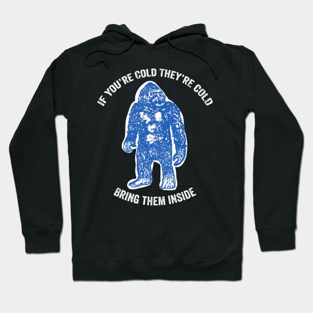 Bring Bigfoot in from The Cold. If you're cold, they're cold. Bring them inside. Hoodie by YourGoods